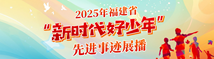2025年福建省“新时代好少年”先进事迹展播